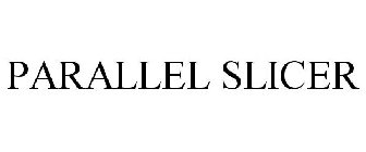 PARALLEL SLICER