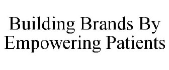 BUILDING BRANDS BY EMPOWERING PATIENTS