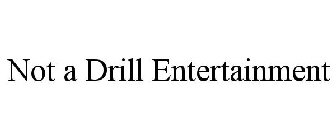 NOT A DRILL ENTERTAINMENT