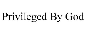 PRIVILEGED BY GOD