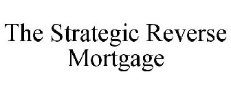 THE STRATEGIC REVERSE MORTGAGE