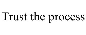 TRUST THE PROCESS