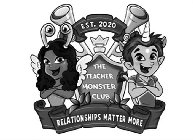 EST. 2020 THE TEACHER MONSTER CLUB RELATIONSHIPS MATTER MORE