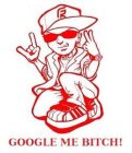 GOOGLE ME BITCH!