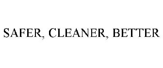 SAFER, CLEANER, BETTER