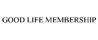 GOOD LIFE MEMBERSHIP