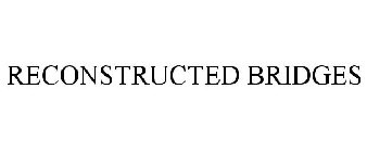 RECONSTRUCTED BRIDGES