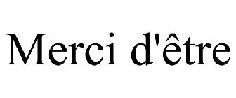 MERCI D'ÊTRE