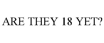 ARE THEY 18 YET?
