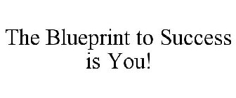THE BLUEPRINT TO SUCCESS IS YOU!