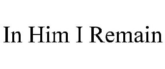 IN HIM I REMAIN