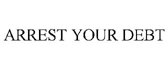 ARREST YOUR DEBT