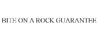 BITE ON A ROCK GUARANTEE