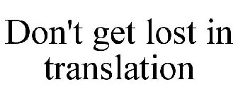 DON'T GET LOST IN TRANSLATION