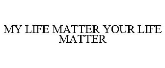 MY LIFE MATTER YOUR LIFE MATTER