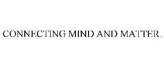 CONNECTING MIND AND MATTER.