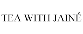 TEA WITH JAINÉ