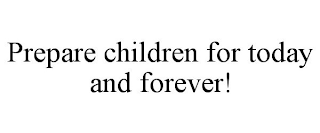 PREPARE CHILDREN FOR TODAY AND FOREVER!