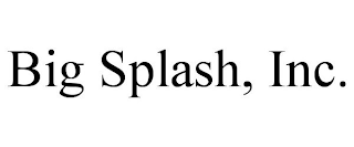 BIG SPLASH, INC.