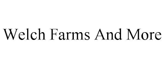 WELCH FARMS AND MORE