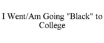 I WENT BLACK TO COLLEGE