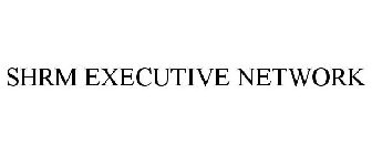 SHRM EXECUTIVE NETWORK