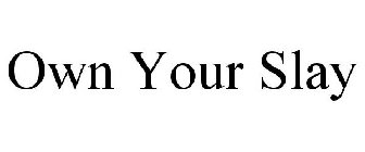 OWN YOUR SLAY