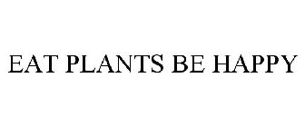 EAT PLANTS BE HAPPY