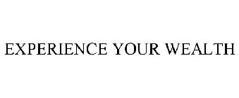 EXPERIENCE YOUR WEALTH