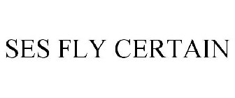 SES FLY CERTAIN