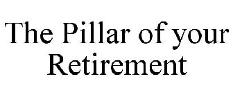 THE PILLAR OF YOUR RETIREMENT