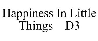 HAPPINESS IN LITTLE THINGS   D3