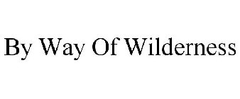 BY WAY OF WILDERNESS