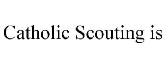 CATHOLIC SCOUTING IS
