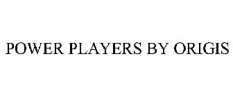 POWER PLAYERS BY ORIGIS