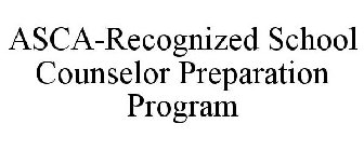 ASCA-RECOGNIZED SCHOOL COUNSELOR PREPARATION PROGRAM