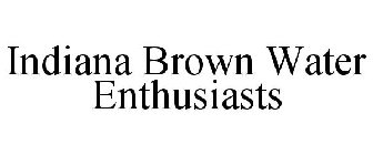 INDIANA BROWN WATER ENTHUSIASTS