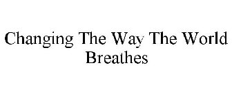 CHANGING THE WAY THE WORLD BREATHES