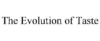 THE EVOLUTION OF TASTE