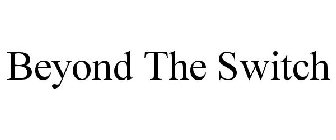 BEYOND THE SWITCH
