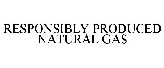 RESPONSIBLY PRODUCED NATURAL GAS