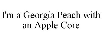 I'M A GEORGIA PEACH WITH AN APPLE CORE