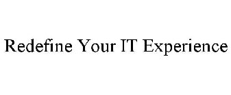 REDEFINE YOUR IT EXPERIENCE