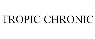 TROPIC CHRONIC