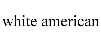 WHITE AMERICAN