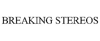 BREAKING STEREOS