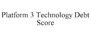 PLATFORM 3 TECHNOLOGY DEBT SCORE
