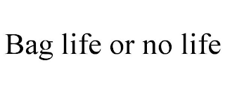 BAG LIFE OR NO LIFE