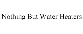 NOTHING BUT WATER HEATERS
