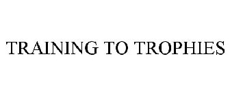 TRAINING TO TROPHIES